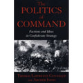 The Politics of Command: Factions and Ideas in Confederate Strategy S765588
