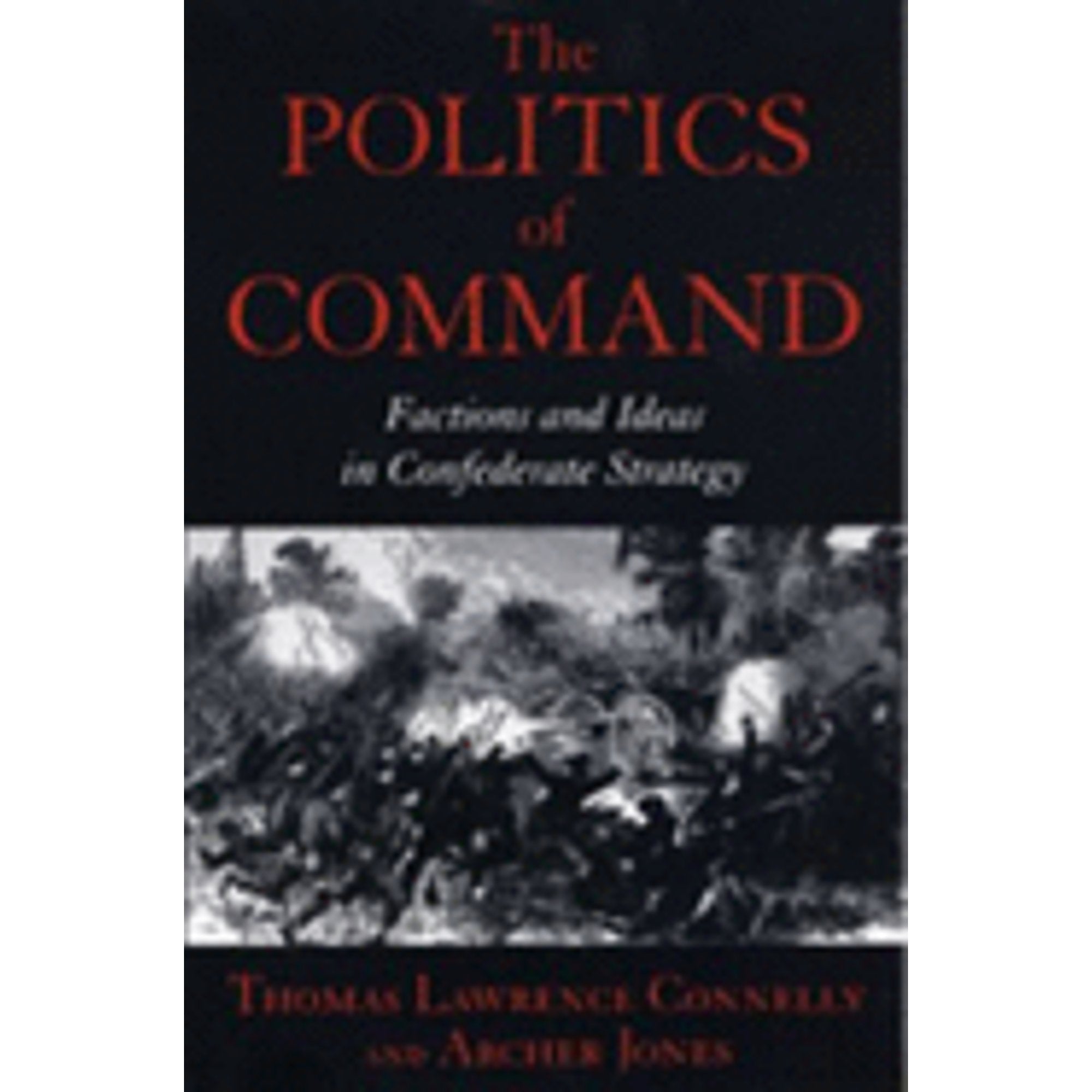The Politics of Command: Factions and Ideas in Confederate Strategy S765588